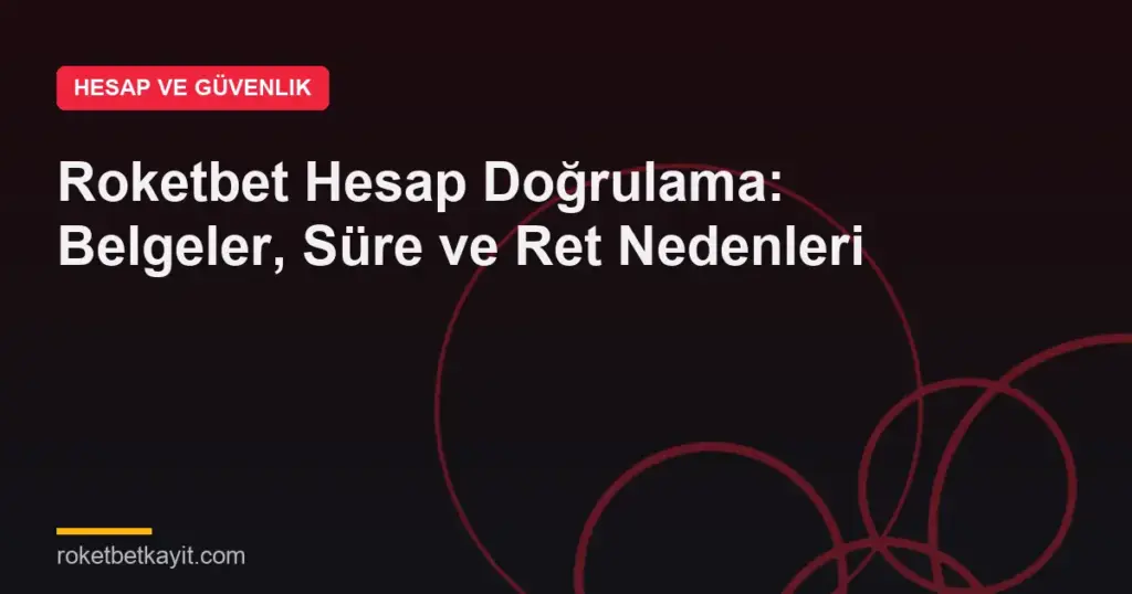 Roketbet Hesap Doğrulama: Belgeler, Süre ve Ret Nedenleri