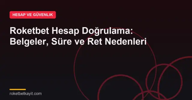 Roketbet Hesap Doğrulama: Belgeler, Süre ve Ret Nedenleri