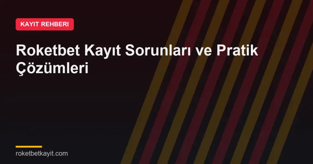 Roketbet Kayıt Sorunları ve Pratik Çözümleri
