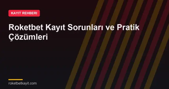 Roketbet Kayıt Sorunları ve Pratik Çözümleri