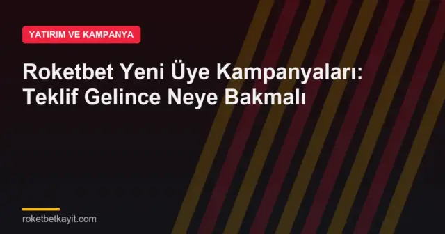 Roketbet Yeni Üye Kampanyaları: Teklif Gelince Neye Bakmalı